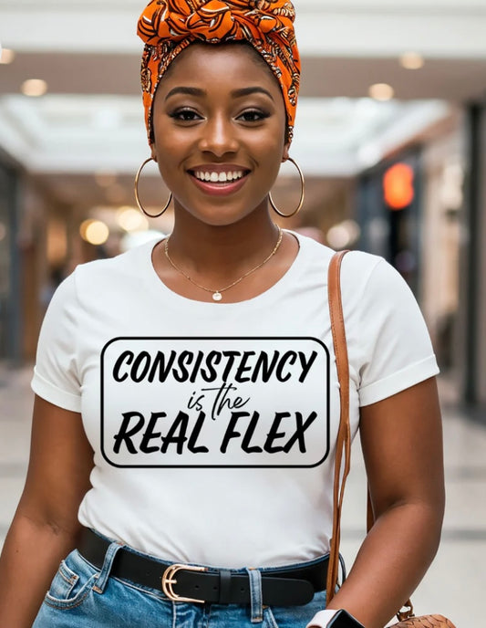 Consistency Is the Real Flex T-shirt